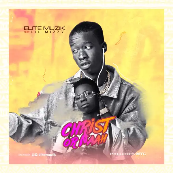 Elite Muzik - Christ or Naah Ft. Lil Mizzy